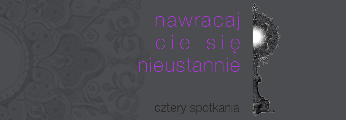cztery tygodnie - cztery wezwcztery spotkania - nawracajcie się nieustannie 